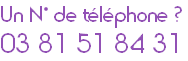 Un N° de téléphone ?
03 81 51 84 31