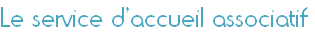 Le service d’accueil associatif