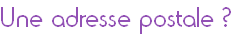 Une adresse postale ?