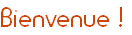 Bienvenue !