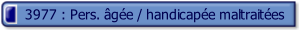 3977 : Pers. âgée / handicapée maltraitées.